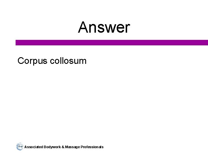 Answer Corpus collosum Associated Bodywork & Massage Professionals 