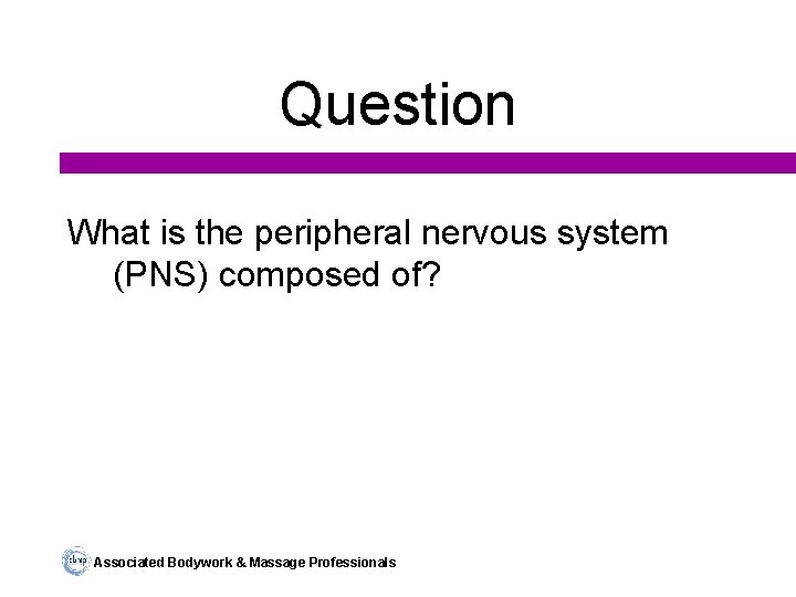 Question What is the peripheral nervous system (PNS) composed of? Associated Bodywork & Massage