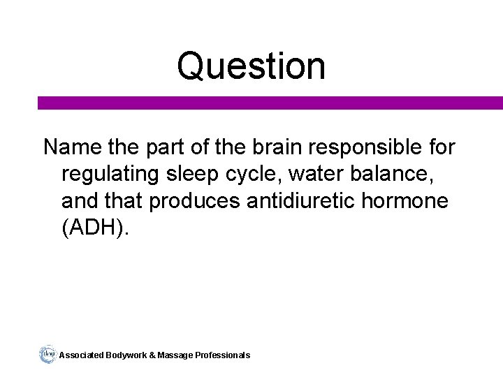 Question Name the part of the brain responsible for regulating sleep cycle, water balance,