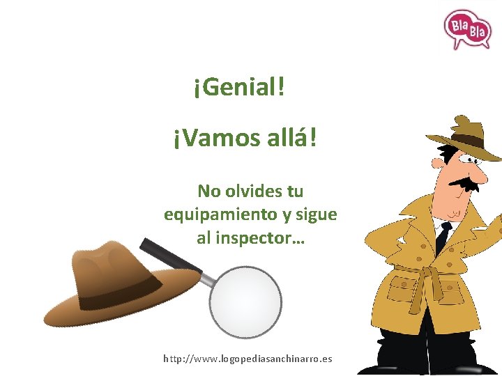 ¡Genial! ¡Vamos allá! No olvides tu equipamiento y sigue al inspector… http: //www. logopediasanchinarro.