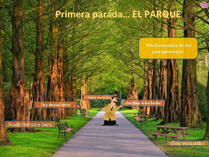 Primera parada… EL PARQUE ¡Pincha encima de los pensamientos! Nadie me quiere Soy importante