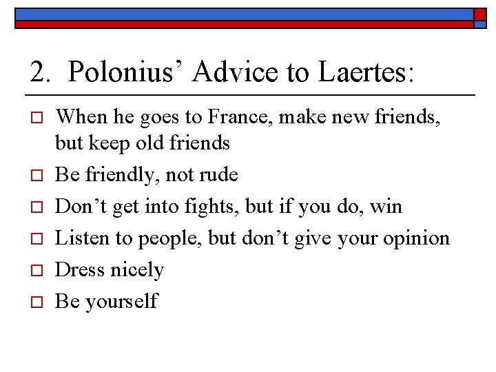 2. Polonius’ Advice to Laertes: o o o When he goes to France, make