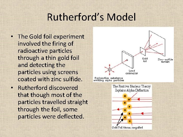 Rutherford’s Model • The Gold foil experiment involved the firing of radioactive particles through