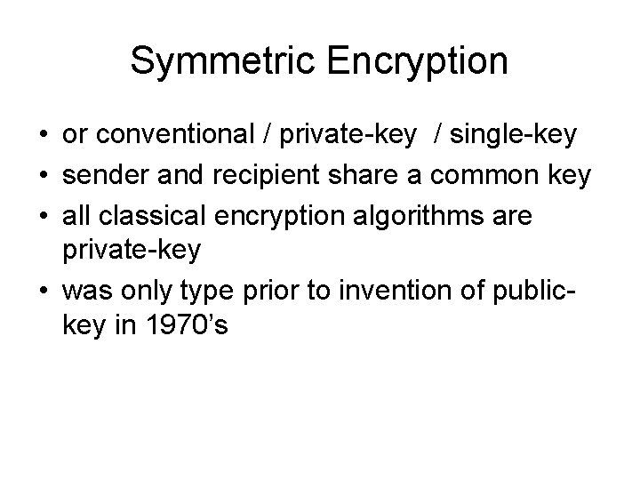 Symmetric Encryption • or conventional / private-key / single-key • sender and recipient share