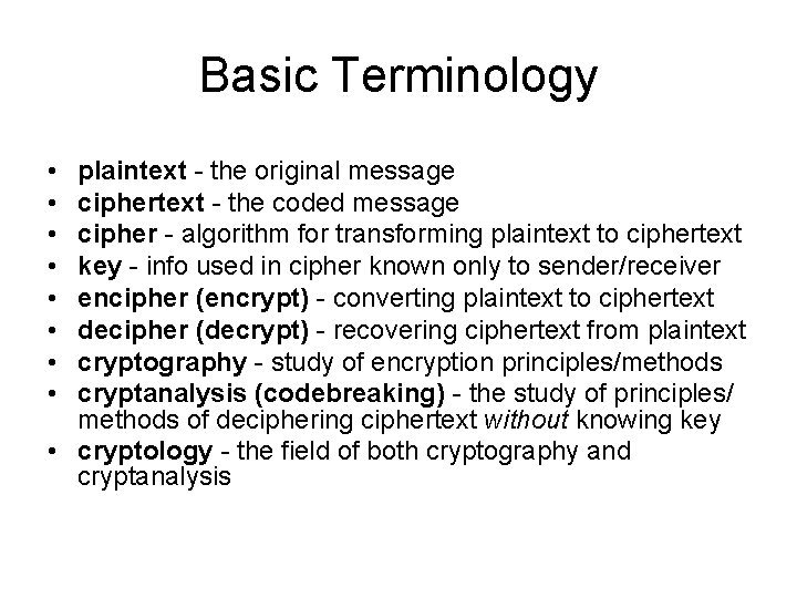 Basic Terminology • • plaintext - the original message ciphertext - the coded message