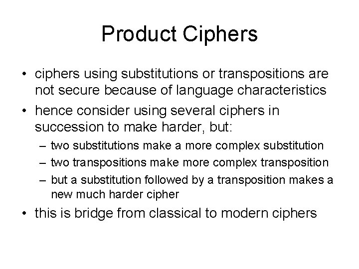 Product Ciphers • ciphers using substitutions or transpositions are not secure because of language