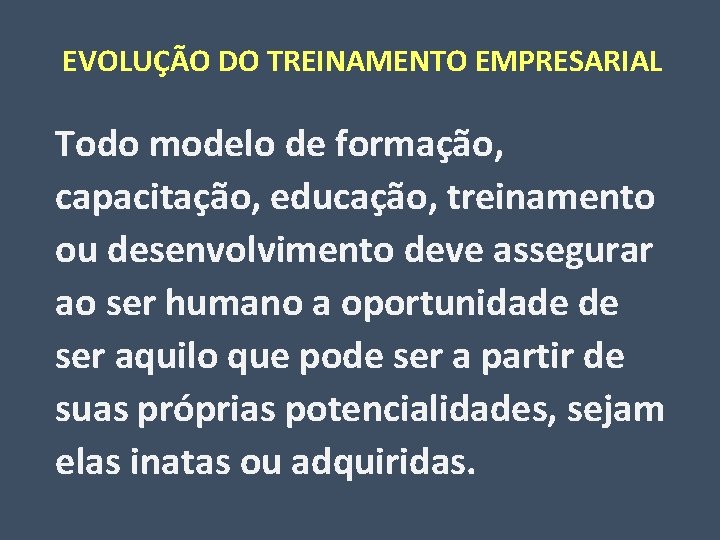 EVOLUÇÃO DO TREINAMENTO EMPRESARIAL Todo modelo de formação, capacitação, educação, treinamento ou desenvolvimento deve