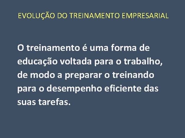 EVOLUÇÃO DO TREINAMENTO EMPRESARIAL O treinamento é uma forma de educação voltada para o