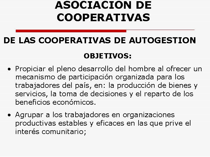 ASOCIACION DE COOPERATIVAS DE LAS COOPERATIVAS DE AUTOGESTION OBJETIVOS: • Propiciar el pleno desarrollo