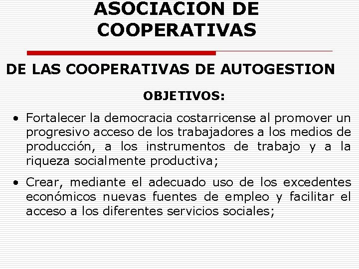 ASOCIACION DE COOPERATIVAS DE LAS COOPERATIVAS DE AUTOGESTION OBJETIVOS: • Fortalecer la democracia costarricense