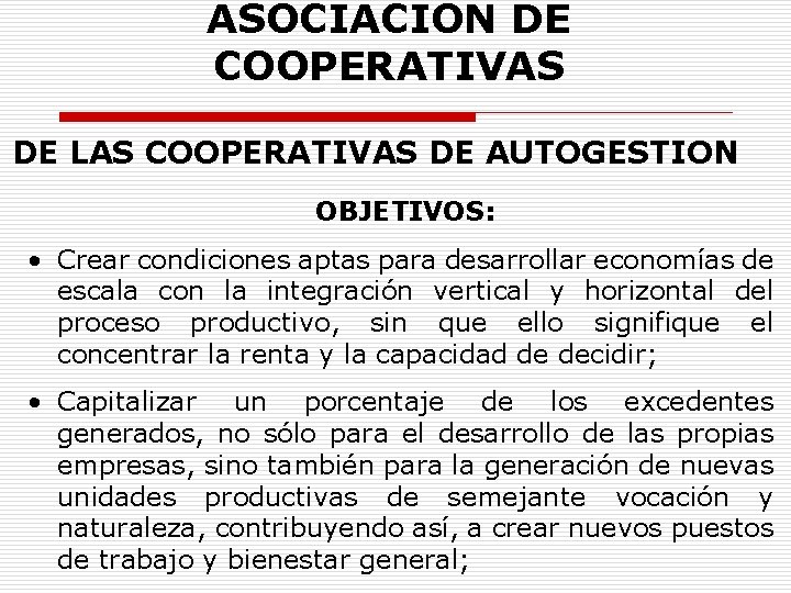 ASOCIACION DE COOPERATIVAS DE LAS COOPERATIVAS DE AUTOGESTION OBJETIVOS: • Crear condiciones aptas para
