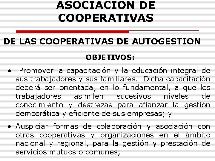 ASOCIACION DE COOPERATIVAS DE LAS COOPERATIVAS DE AUTOGESTION OBJETIVOS: • Promover la capacitación y