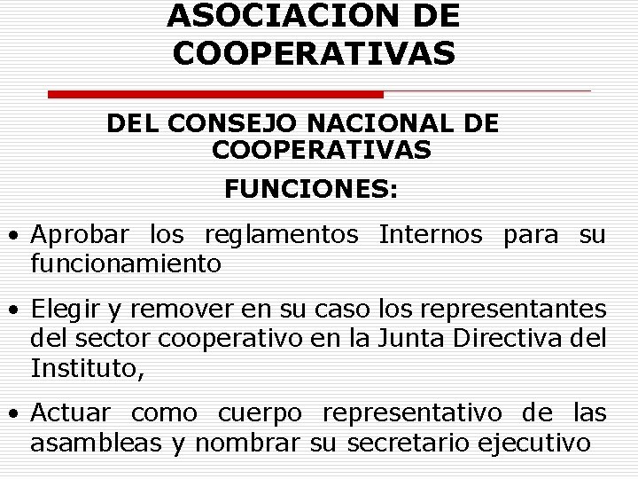 ASOCIACION DE COOPERATIVAS DEL CONSEJO NACIONAL DE COOPERATIVAS FUNCIONES: • Aprobar los reglamentos Internos