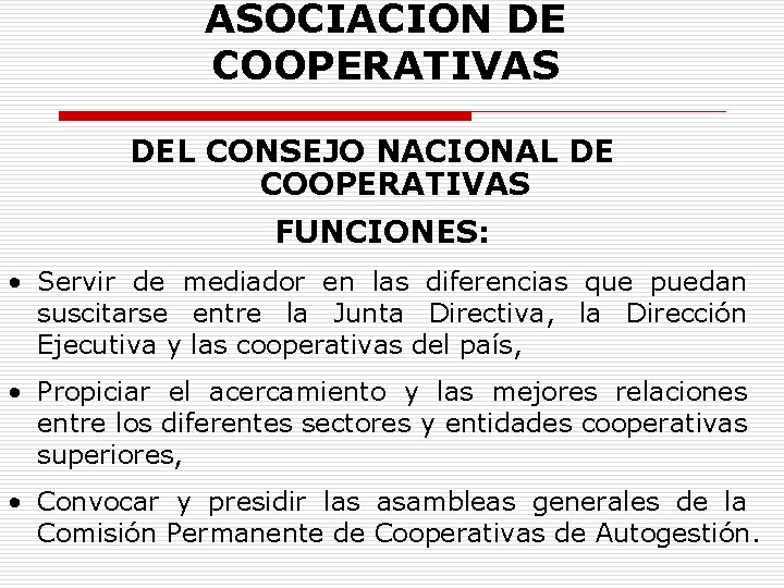 ASOCIACION DE COOPERATIVAS DEL CONSEJO NACIONAL DE COOPERATIVAS FUNCIONES: • Servir de mediador en