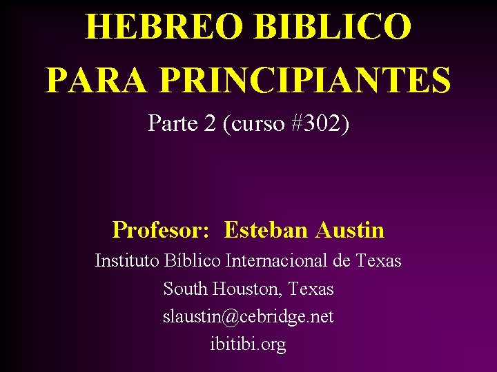 HEBREO BIBLICO PARA PRINCIPIANTES Parte 2 (curso #302) Profesor: Esteban Austin Instituto Bíblico Internacional