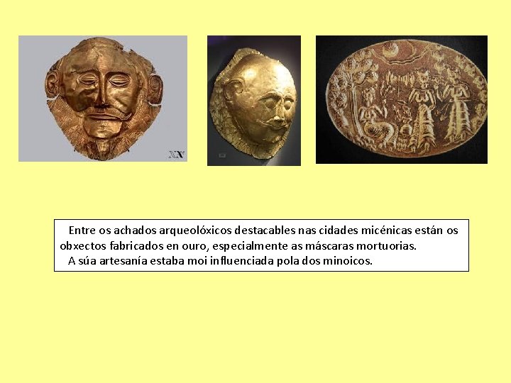 Entre os achados arqueolóxicos destacables nas cidades micénicas están os obxectos fabricados en ouro,