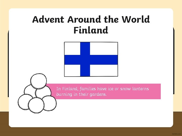 Advent Around the World Finland In Finland, families have ice or snow lanterns burning