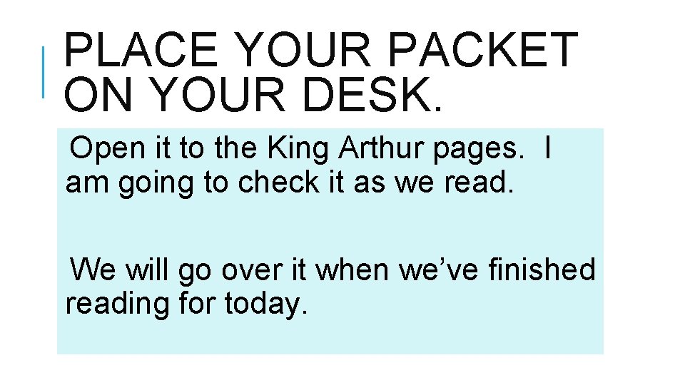 PLACE YOUR PACKET ON YOUR DESK. Open it to the King Arthur pages. I PLACE YOUR PACKET ON YOUR DESK. Open it to the King Arthur pages. I