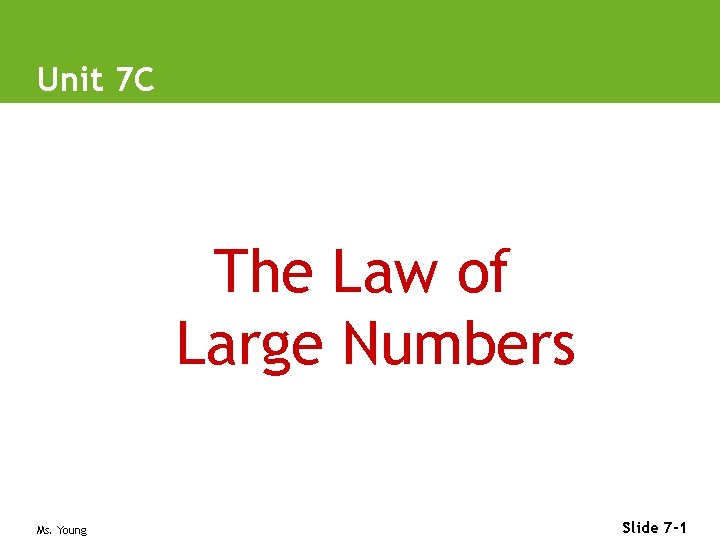 Unit 7 C The Law of Large Numbers Ms. Young Slide 7 -1 
