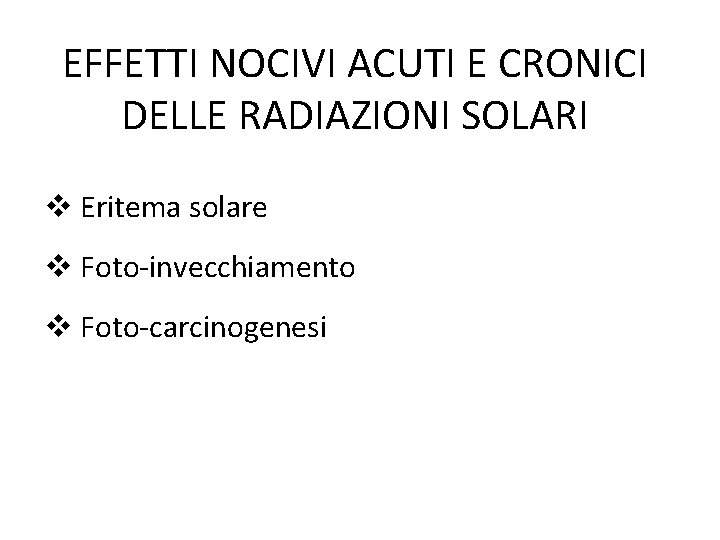 EFFETTI NOCIVI ACUTI E CRONICI DELLE RADIAZIONI SOLARI Eritema solare Foto-invecchiamento Foto-carcinogenesi 