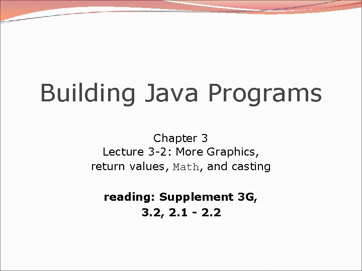 Building Java Programs Chapter 3 Lecture 3 -2: More Graphics, return values, Math, and