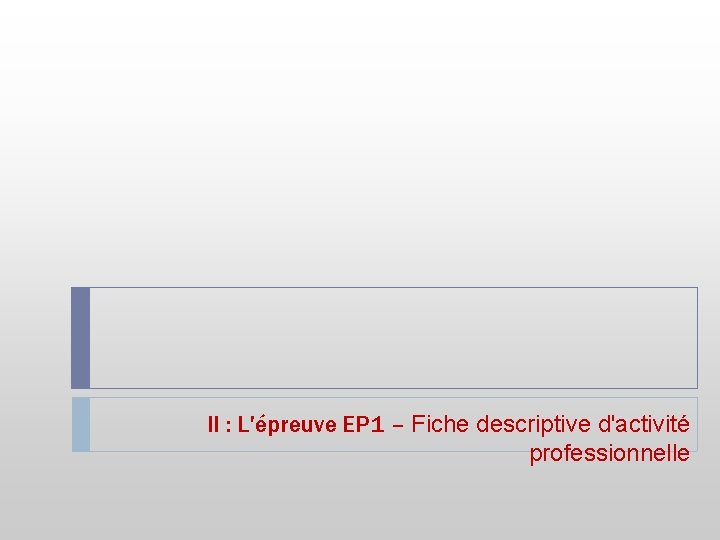 II : L'épreuve EP 1 – Fiche descriptive d'activité professionnelle 