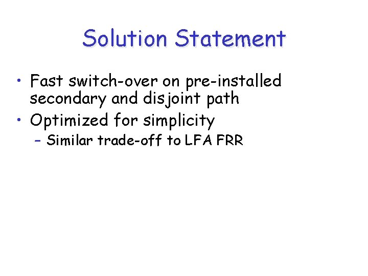 Solution Statement • Fast switch-over on pre-installed secondary and disjoint path • Optimized for