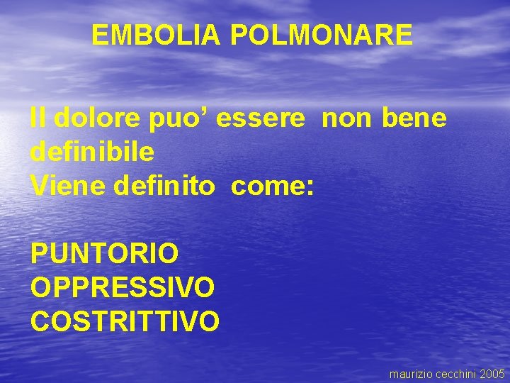 EMBOLIA POLMONARE Il dolore puo’ essere non bene definibile Viene definito come: PUNTORIO OPPRESSIVO