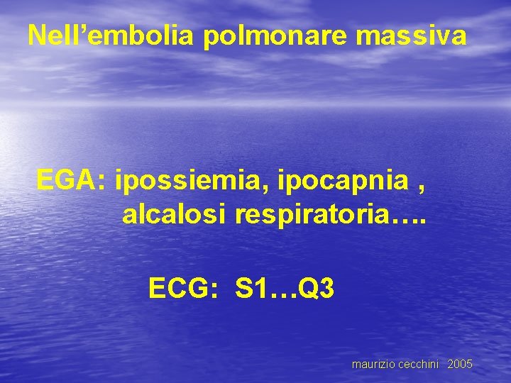 Nell’embolia polmonare massiva EGA: ipossiemia, ipocapnia , alcalosi respiratoria…. ECG: S 1…Q 3 maurizio