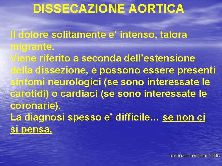 DISSECAZIONE AORTICA Il dolore solitamente e’ intenso, talora migrante. Viene riferito a seconda dell’estensione