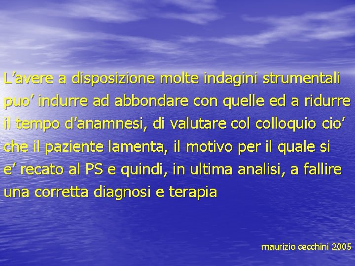 L’avere a disposizione molte indagini strumentali puo’ indurre ad abbondare con quelle ed a