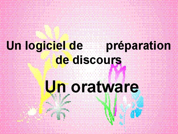 Un logiciel de préparation de discours Un oratware 