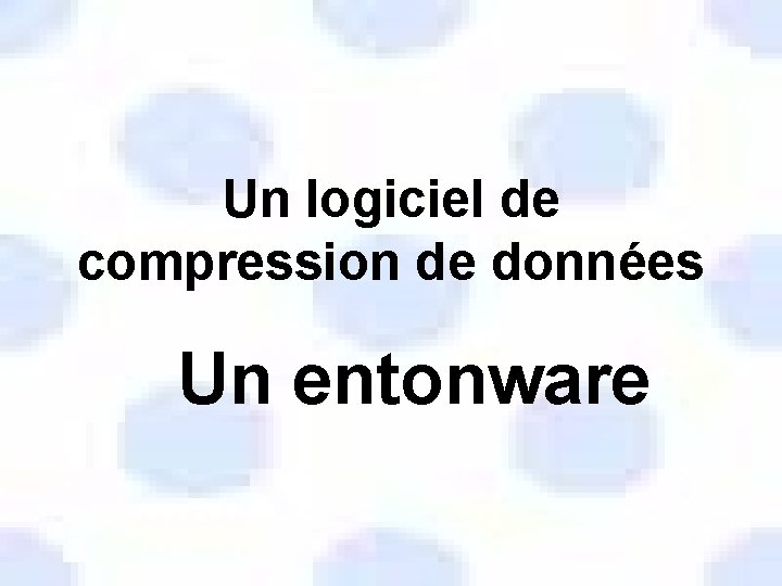 Un logiciel de compression de données Un entonware 