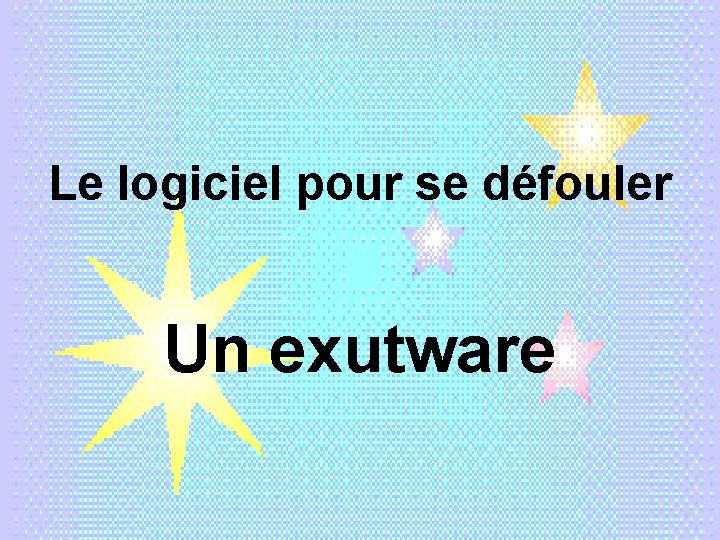 Le logiciel pour se défouler Un exutware 