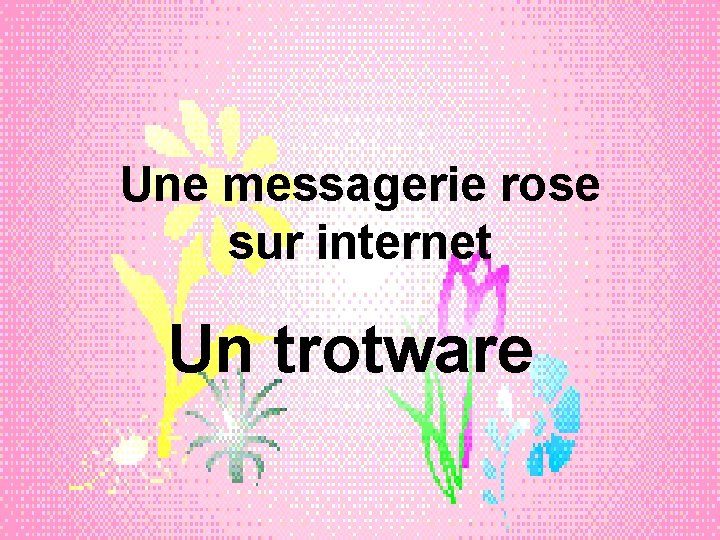Une messagerie rose sur internet Un trotware 