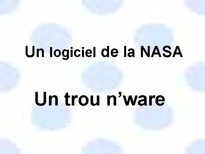 Un logiciel de la NASA Un trou n’ware 