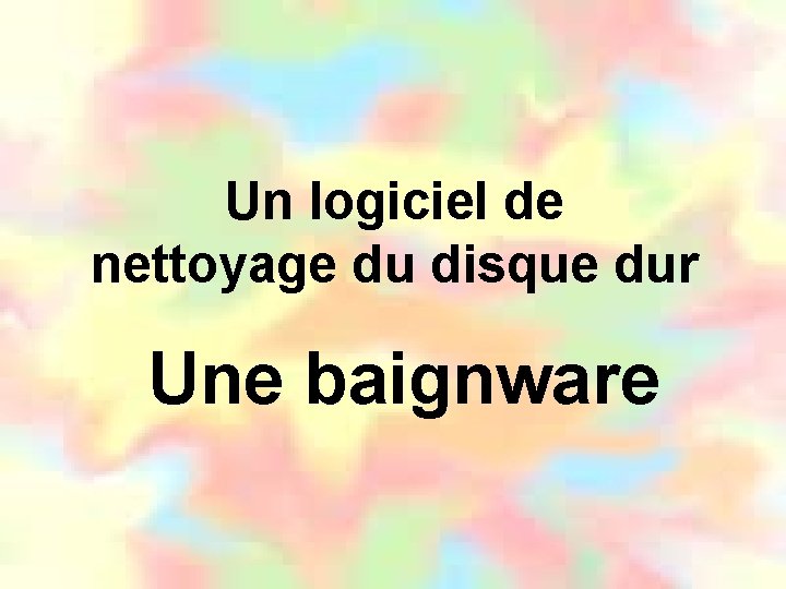 Un logiciel de nettoyage du disque dur Une baignware 