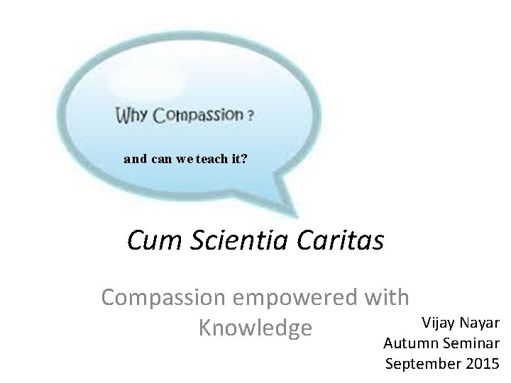 and can we teach it? Cum Scientia Caritas Compassion empowered with Vijay Nayar Knowledge and can we teach it? Cum Scientia Caritas Compassion empowered with Vijay Nayar Knowledge