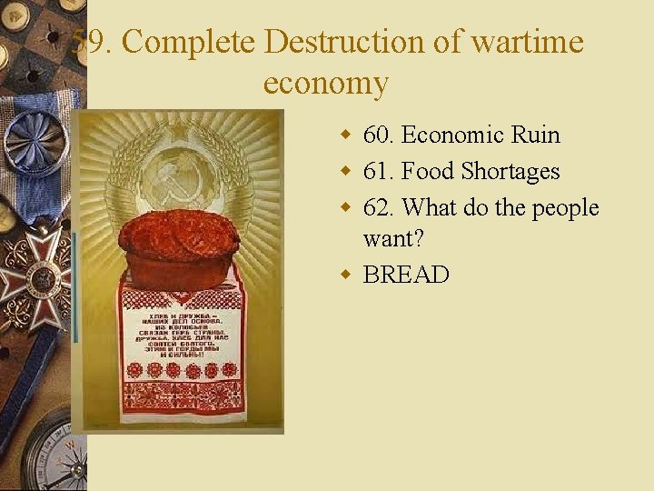 59. Complete Destruction of wartime economy w 60. Economic Ruin w 61. Food Shortages