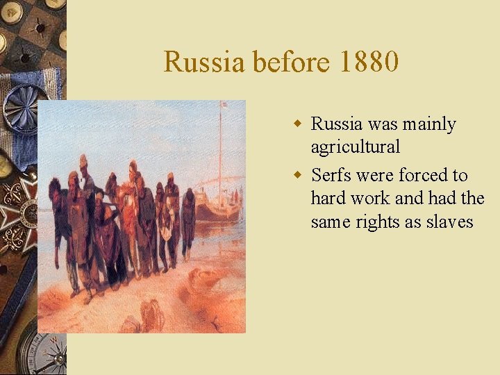 Russia before 1880 w Russia was mainly agricultural w Serfs were forced to hard