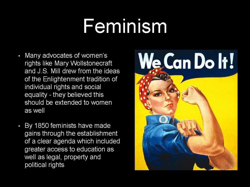 Feminism • Many advocates of women’s rights like Mary Wollstonecraft and J. S. Mill