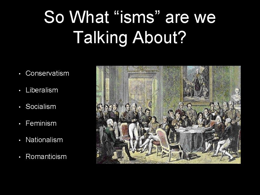 So What “isms” are we Talking About? • Conservatism • Liberalism • Socialism •