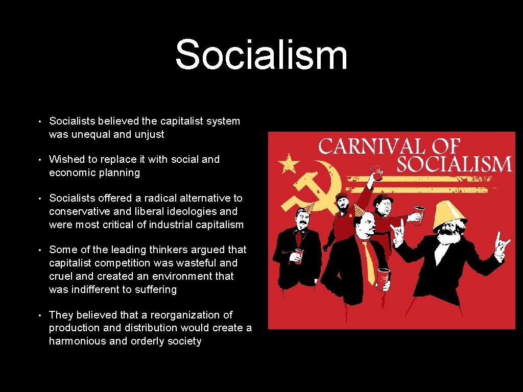 Socialism • Socialists believed the capitalist system was unequal and unjust • Wished to