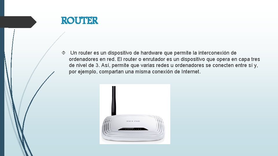 ROUTER Un router es un dispositivo de hardware que permite la interconexión de ordenadores