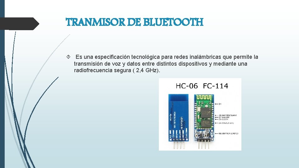 TRANMISOR DE BLUETOOTH Es una especificación tecnológica para redes inalámbricas que permite la transmisión