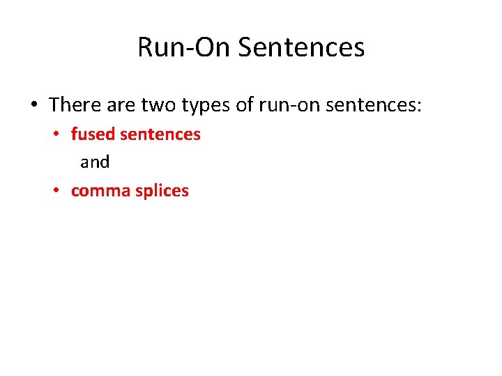 Run-On Sentences • There are two types of run-on sentences: • fused sentences and