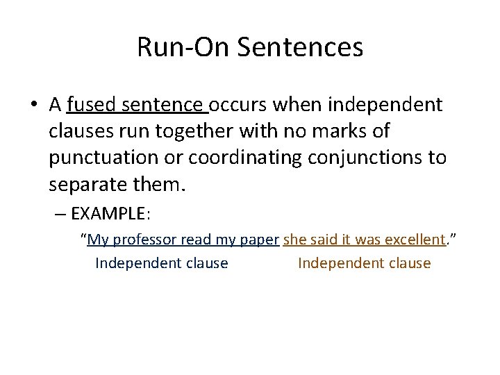 Run-On Sentences • A fused sentence occurs when independent clauses run together with no