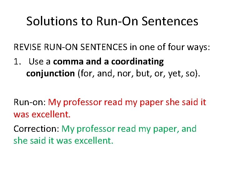 Solutions to Run-On Sentences REVISE RUN-ON SENTENCES in one of four ways: 1. Use