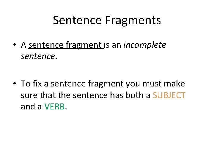 Sentence Fragments • A sentence fragment is an incomplete sentence. • To fix a