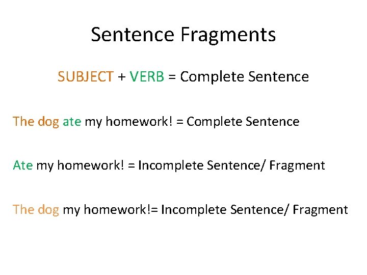 Sentence Fragments SUBJECT + VERB = Complete Sentence The dog ate my homework! =
